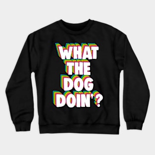 What The Dog Doin' Meme Crewneck Sweatshirt